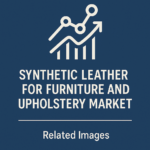 Synthetic Leather for Furniture and Upholstery Market Future Outlook & Key Player Analysis